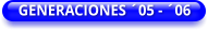GENERACIONES ´05 - ´06