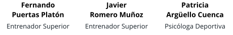 Fernando Puertas Platón Entrenador Superior   Javier Romero Muñoz Entrenador Superior   Patricia Argüello Cuenca Psicóloga Deportiva